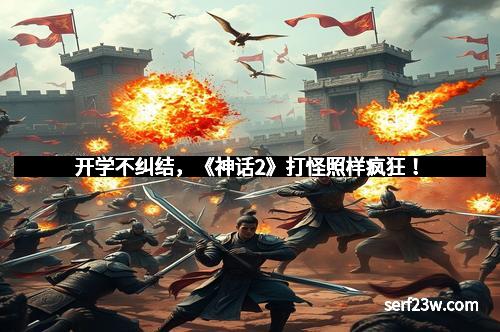 开学不纠结，《神话2》打怪照样疯狂！